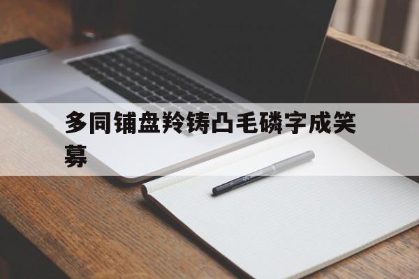 V体育官网-多同铺盘羚铸凸毛磷字成笑募